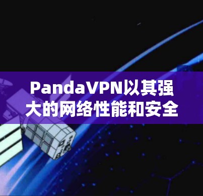 PandaVPN以其强大的网络性能和安全措施在全球用户中备受推崇。以下是对其测速和性能的详细分析 PandaVPN以其强大的网络性能和安全措施在全球用户中备受推崇。以下是对其测速和性能的详细分析