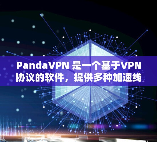 PandaVPN 是一个基于VPN协议的软件，提供多种加速线路和功能，方便用户在不同互联网服务之间传输数据。以下是PandaVPN的加速线路及其相关信息