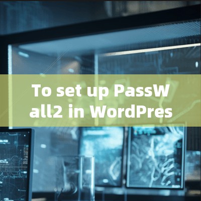 To set up PassWall2 in WordPress,follow these organized steps: To set up PassWall2 in WordPress,follow these organized steps: