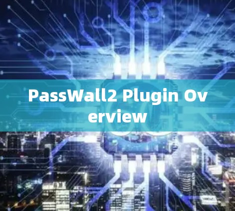 PassWall2 Plugin Overview