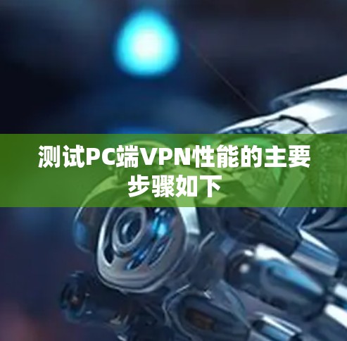 测试PC端VPN性能的主要步骤如下