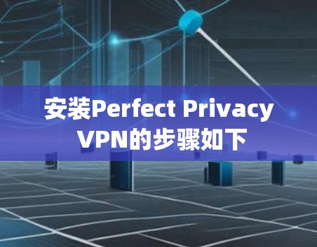 安装Perfect Privacy VPN的步骤如下 安装Perfect Privacy VPN的步骤如下