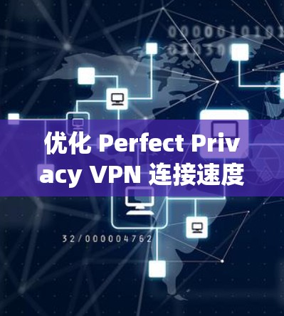 优化 Perfect Privacy VPN 连接速度的方法如下