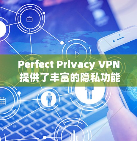 Perfect Privacy VPN 提供了丰富的隐私功能配置选项，这些选项可以根据个人需求调整，以确保在使用过程中保护隐私。以下是关于Perfect Privacy VPN隐私功能配置的主要说明