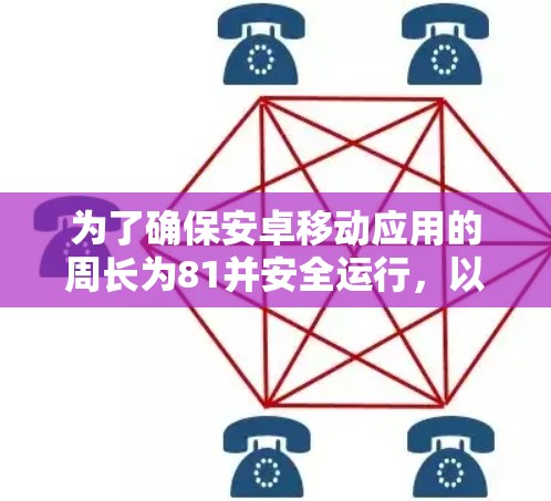 为了确保安卓移动应用的周长为81并安全运行，以下是一个详细的移动访问指南建议