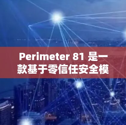 Perimeter 81 是一款基于零信任安全模型的 VPN(访问控制虚拟网络)产品。它旨在保护用户和机构的数据安全,提供高效的网络访问控制和多因素认证。以下是其主要功能介绍 Perimeter 81 是一款基于零信任安全模型的 VPN(访问控制虚拟网络)产品。它旨在保护用户和机构的数据安全,提供高效的网络访问控制和多因素认证。以下是其主要功能介绍
