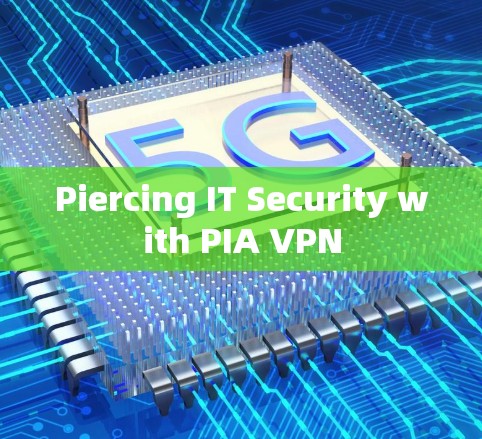 Piercing IT Security with PIA VPN