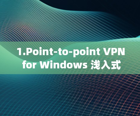 1.Point-to-point VPN for Windows 浅入式VPN