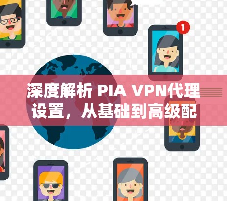 深度解析 PIA VPN代理设置，从基础到高级配置