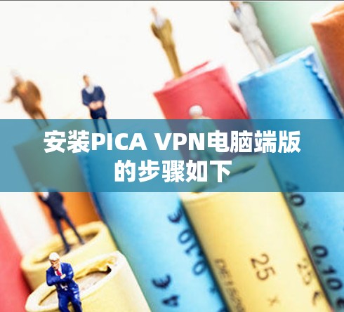 安装PICA VPN电脑端版的步骤如下