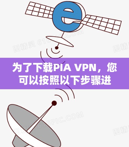 为了下载PIA VPN,您可以按照以下步骤进行 为了下载PIA VPN,您可以按照以下步骤进行