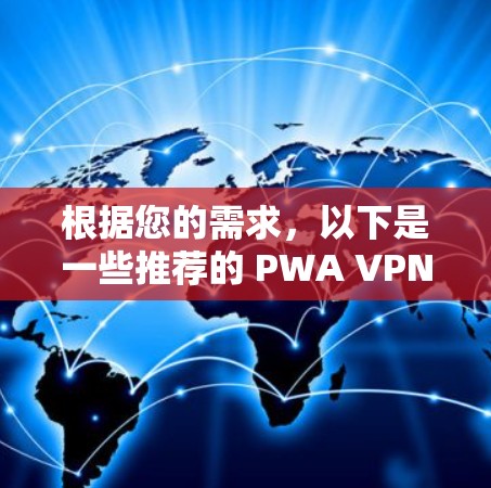 根据您的需求,以下是一些推荐的 PWA VPN 应用 根据您的需求,以下是一些推荐的 PWA VPN 应用