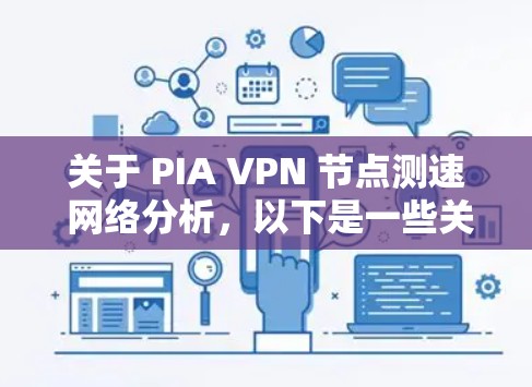 关于 PIA VPN 节点测速 网络分析,以下是一些关键点和分析 关于 PIA VPN 节点测速 网络分析,以下是一些关键点和分析