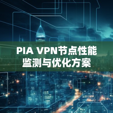 PIA VPN节点性能监测与优化方案