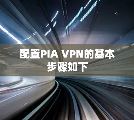 配置PIA VPN的基本步骤如下
