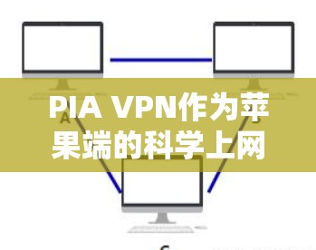 PIA VPN作为苹果端的科学上网工具,提供了多种功能以保护用户的信息安全。以下是使用PIA VPN科学上网的详细步骤 PIA VPN作为苹果端的科学上网工具,提供了多种功能以保护用户的信息安全。以下是使用PIA VPN科学上网的详细步骤