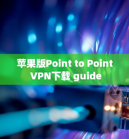 苹果版Point to Point VPN下载 guide 苹果版Point to Point VPN下载 guide