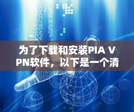 为了下载和安装PIA VPN软件，以下是一个清晰的步骤指南