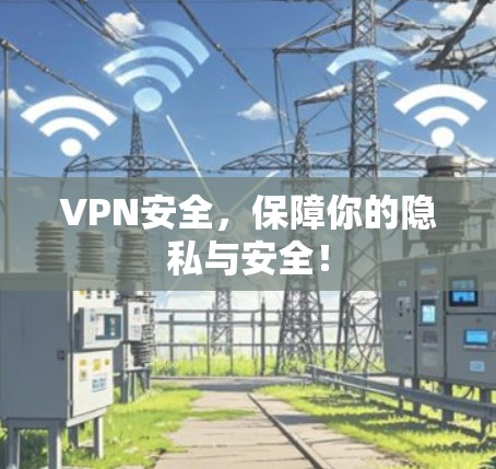 VPN安全,保障你的隐私与安全! VPN安全,保障你的隐私与安全!