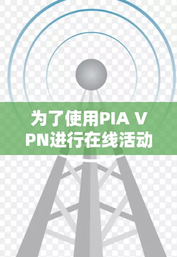 为了使用PIA VPN进行在线活动,您可以按照以下步骤操作 为了使用PIA VPN进行在线活动,您可以按照以下步骤操作