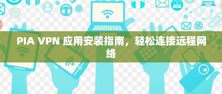 PIA VPN 应用安装指南，轻松连接远程网络