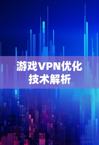 游戏VPN优化技术解析 游戏VPN优化技术解析
