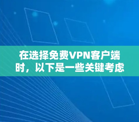 在选择免费VPN客户端时，以下是一些关键考虑因素