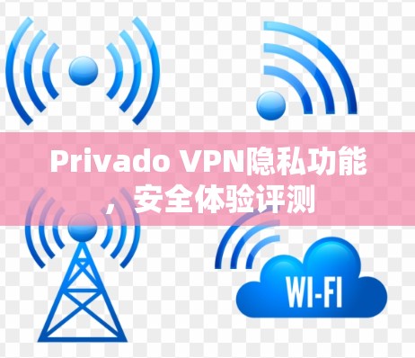 Privado VPN隐私功能,安全体验评测 Privado VPN隐私功能,安全体验评测