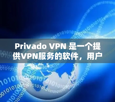 Privado VPN 是一个提供VPN服务的软件，用户可以根据自己的需求选择不同的版本和配置。以下是一些关于 Privado VPN 在中国和海外的体验测试和分析