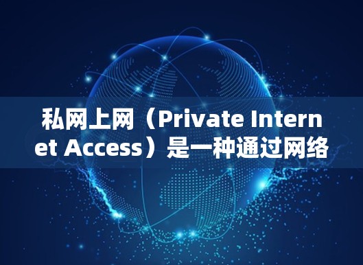 私网上网(Private Internet Access)是一种通过网络连接到互联网的方式,通常在特定地点(如学校、办公室或商业场所)使用,用户无需安装设备即可连接到互联网。以下是详细的使用指南 私网上网(Private Internet Access)是一种通过网络连接到互联网的方式,通常在特定地点(如学校、办公室或商业场所)使用,用户无需安装设备即可连接到互联网。以下是详细的使用指南