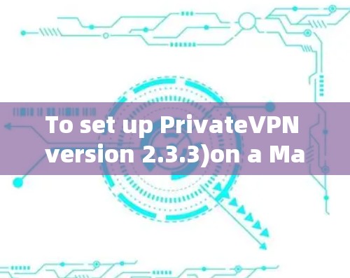 To set up PrivateVPN version 2.3.3)on a Mac,follow these organized steps: To set up PrivateVPN version 2.3.3)on a Mac,follow these organized steps: