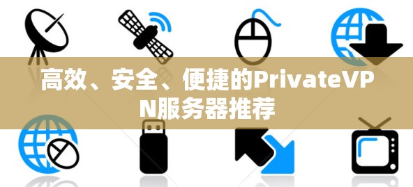 高效、安全、便捷的PrivateVPN服务器推荐