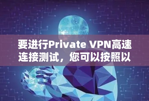要进行Private VPN高速连接测试，您可以按照以下步骤进行