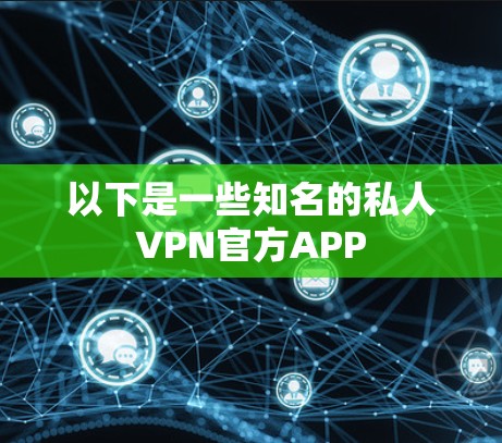 以下是一些知名的私人VPN官方APP
