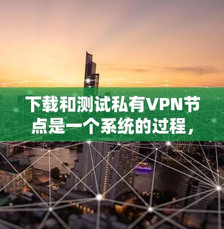 下载和测试私有VPN节点是一个系统的过程,需要综合考虑安全性和隐私保护。以下是一个清晰的步骤指南 下载和测试私有VPN节点是一个系统的过程,需要综合考虑安全性和隐私保护。以下是一个清晰的步骤指南