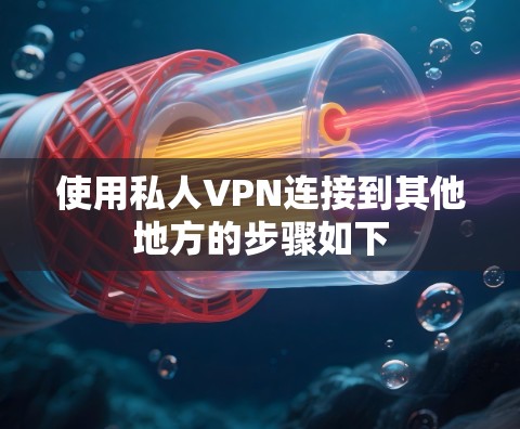 使用私人VPN连接到其他地方的步骤如下