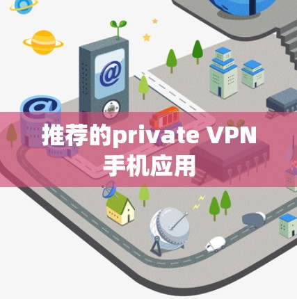 推荐的private VPN手机应用