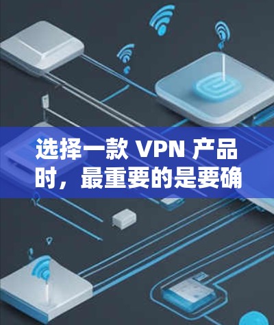 选择一款 VPN 产品时，最重要的是要确保它满足你的需求、安全性和稳定性。以下是几个推荐的 VPN 产品，它们是近年来比较受欢迎且专业的。它们都支持多种语言，并且提供了多种功能，包括稳定性和安全性