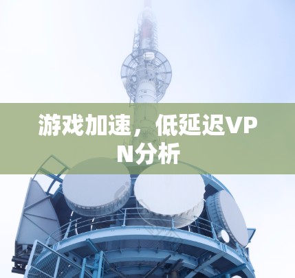 游戏加速,低延迟VPN分析 游戏加速,低延迟VPN分析