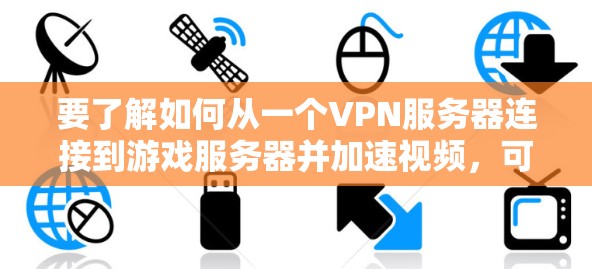 要了解如何从一个VPN服务器连接到游戏服务器并加速视频,可以按照以下步骤进行 要了解如何从一个VPN服务器连接到游戏服务器并加速视频,可以按照以下步骤进行