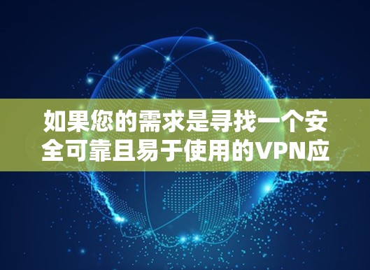 如果您的需求是寻找一个安全可靠且易于使用的VPN应用，以下是一些推荐的选项，特别是针对个人用户和那些需要隐私保护的用户