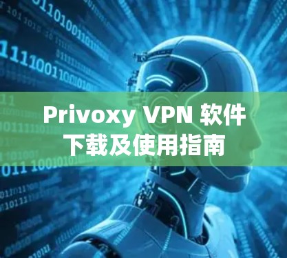 Privoxy VPN 软件下载及使用指南 Privoxy VPN 软件下载及使用指南