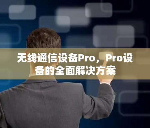 无线通信设备Pro,Pro设备的全面解决方案 无线通信设备Pro,Pro设备的全面解决方案