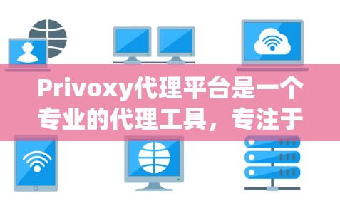 Privoxy代理平台是一个专业的代理工具,专注于为企业提供代理服务,涵盖代理管理、配置、部署、安全等多个方面。以下是关于Privoxy的详细介绍 Privoxy代理平台是一个专业的代理工具,专注于为企业提供代理服务,涵盖代理管理、配置、部署、安全等多个方面。以下是关于Privoxy的详细介绍