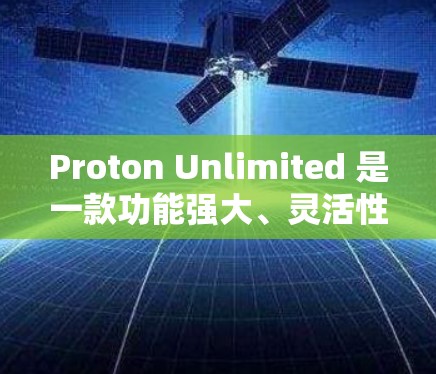 Proton Unlimited 是一款功能强大、灵活性高的VPN套餐，适合需要灵活连接多个VPN服务和快速映射IP地址的用户。以下是它的详细介绍