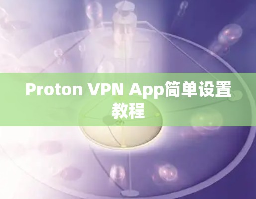 Proton VPN App简单设置教程 Proton VPN App简单设置教程