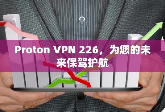 Proton VPN 226,为您的未来保驾护航 Proton VPN 226,为您的未来保驾护航