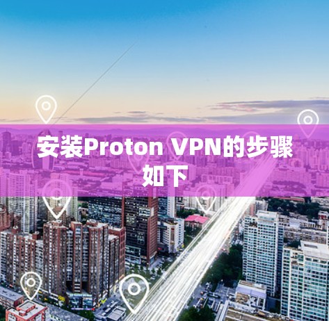 安装Proton VPN的步骤如下
