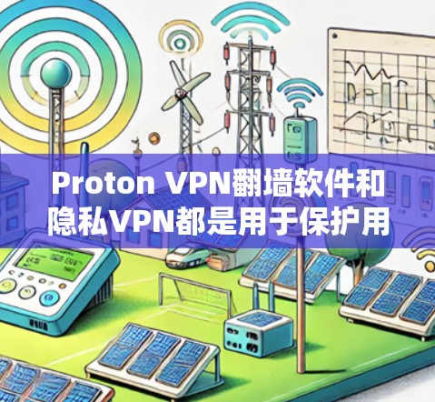 Proton VPN翻墙软件和隐私VPN都是用于保护用户隐私和安全的工具，但它们有不同的应用场景和功能。以下是对两个产品的分析