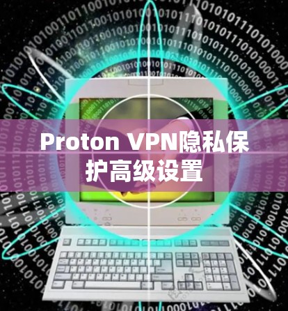 Proton VPN隐私保护高级设置